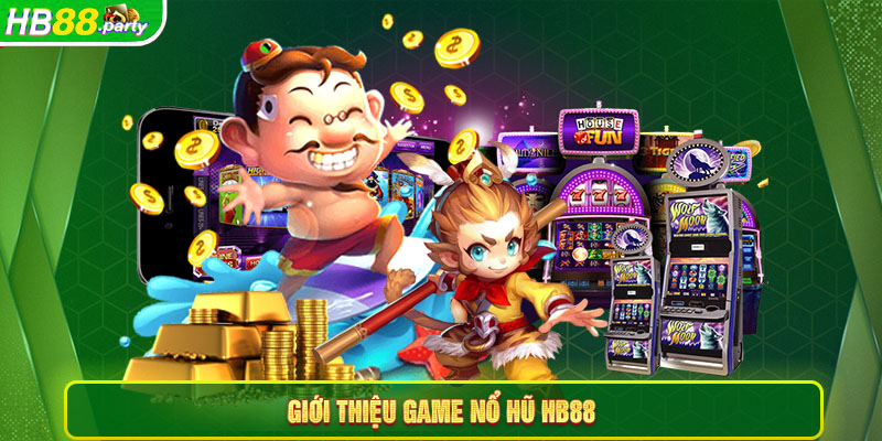 Giới thiệu game Nổ hũ Hb88