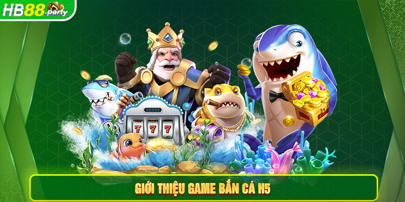 Giới thiệu game Bắn cá H5