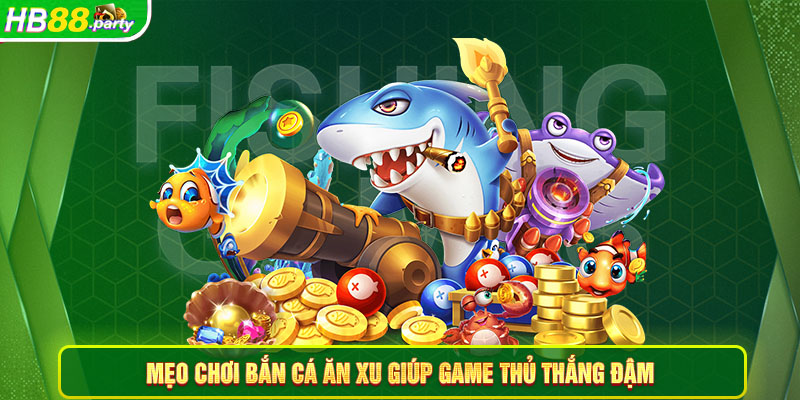 Chia sẻ mẹo chơi bắn cá ăn xu giúp game thủ thắng đậm