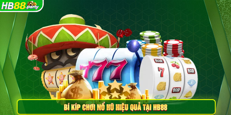 Bí kíp và cách chơi nổ hũ Hb88 hiệu quả tổng hợp từ cao thủ