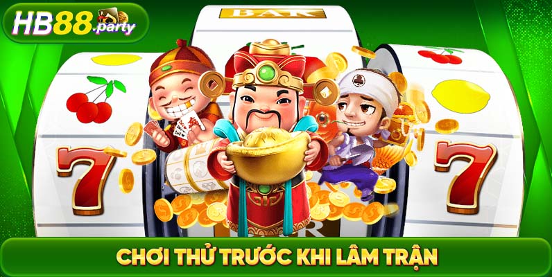 Chơi thử trước khi bắt đầu luôn là phương pháp được nhiều người sử dụng