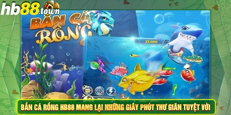 Bắn cá rồng HB88 mang lại những giây phút thư giãn tuyệt vời