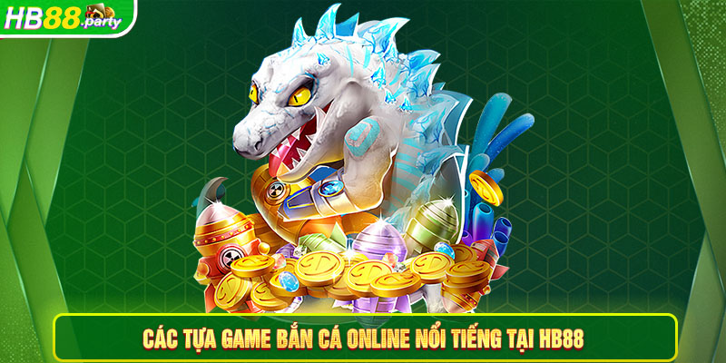 Các tựa game bắn cá online nổi tiếng tại Hb88