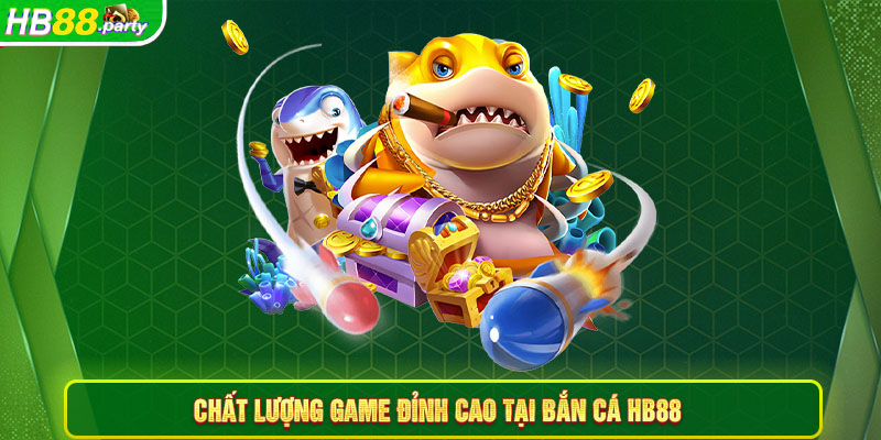 Chất lượng game đỉnh cao tại Bắn cá Hb88