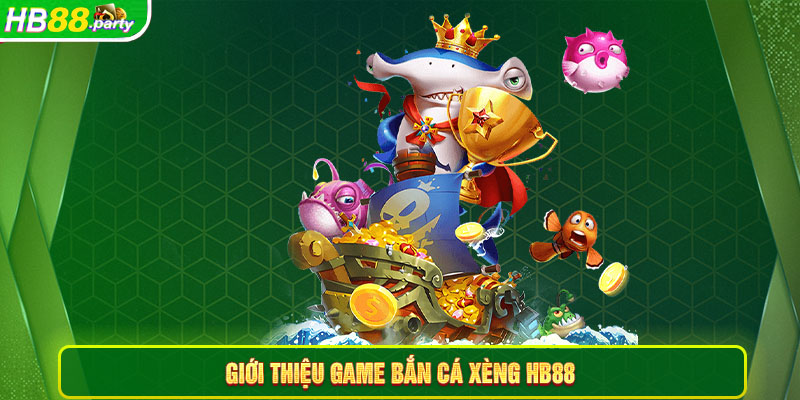 Giới thiệu cho người chơi về game bắn cá xèng Hb88