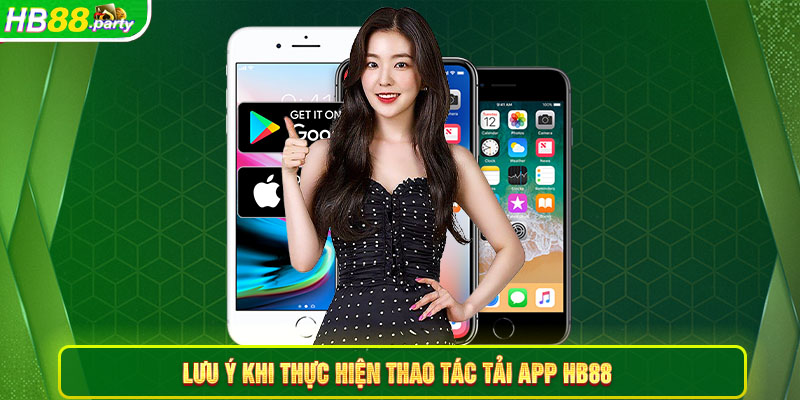 Lưu ý khi người chơi thực hiện thao tác tải app Hb88