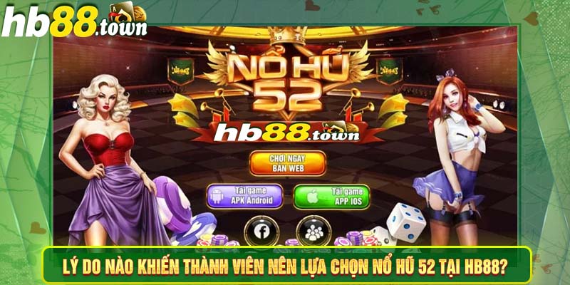 Lý do nào khiến thành viên nên lựa chọn nổ hũ 52 tại HB88?