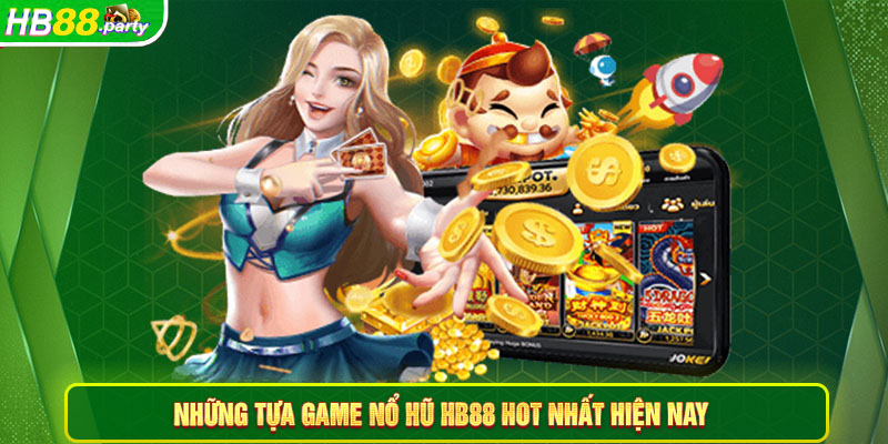 Những tựa game nổ hũ Hb88 hot nhất hiện nay