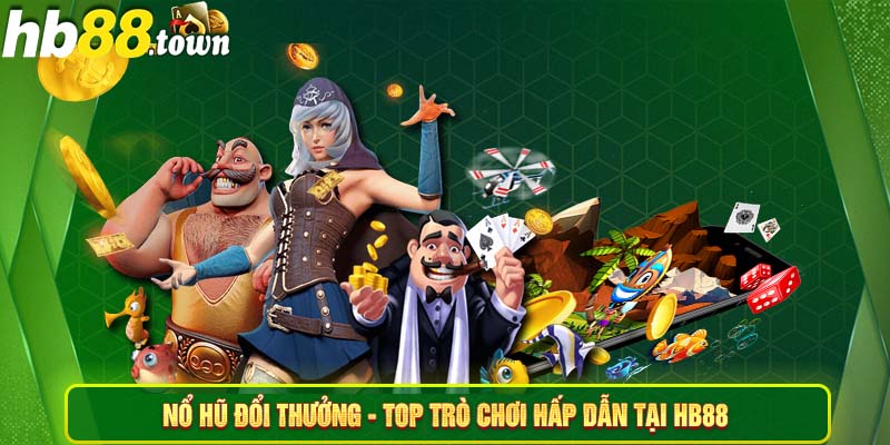 Nổ hũ đổi thưởng - TOP trò chơi hấp dẫn tại HB88