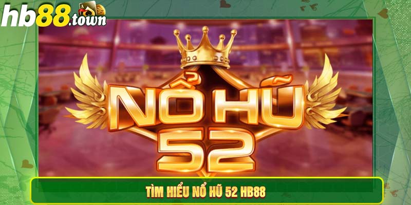 Tìm hiểu nổ hũ 52 HB88