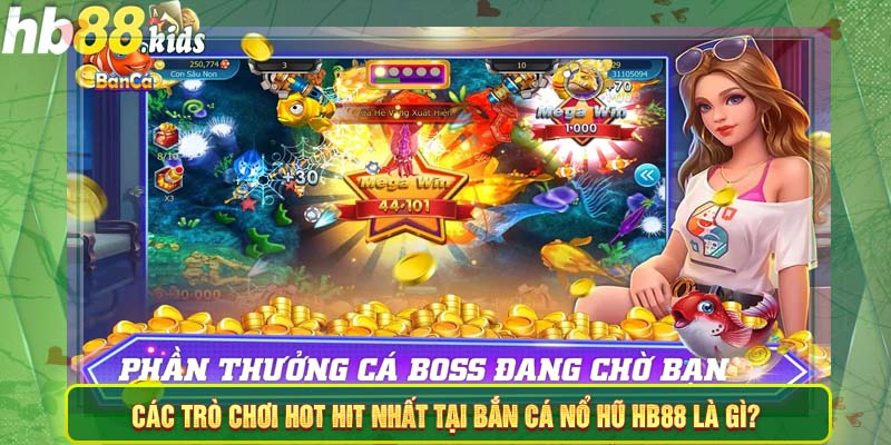 Các trò chơi hot hit nhất tại Bắn cá nổ hũ HB88 là gì?